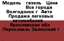  › Модель ­ газель › Цена ­ 120 000 - Все города, Волгодонск г. Авто » Продажа легковых автомобилей   . Ярославская обл.,Переславль-Залесский г.